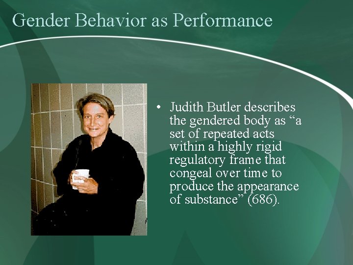 Gender Behavior as Performance • Judith Butler describes the gendered body as “a set