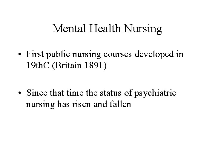 Mental Health Nursing • First public nursing courses developed in 19 th. C (Britain