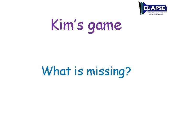 Kim’s game What is missing? 