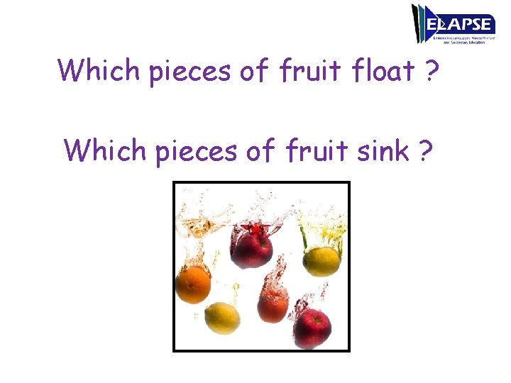 Which pieces of fruit float ? Which pieces of fruit sink ? 
