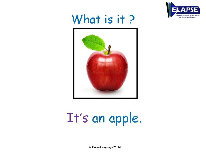 What is it ? It’s an apple. © Power. Language™ Ltd 