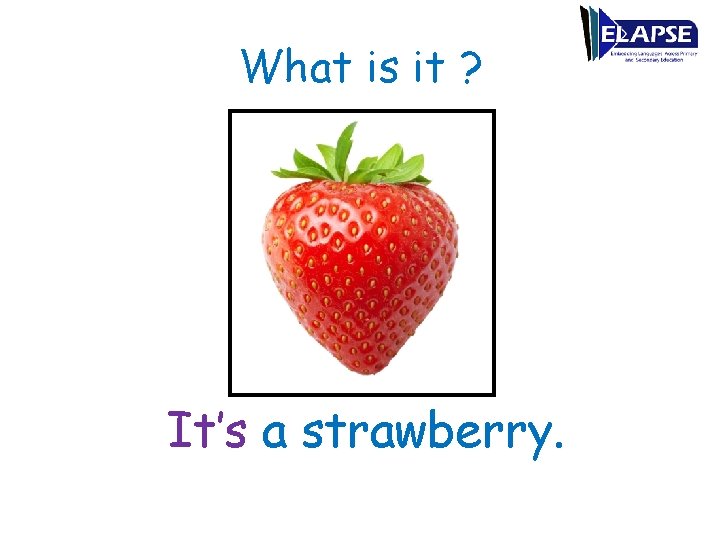 What is it ? It’s a strawberry. 