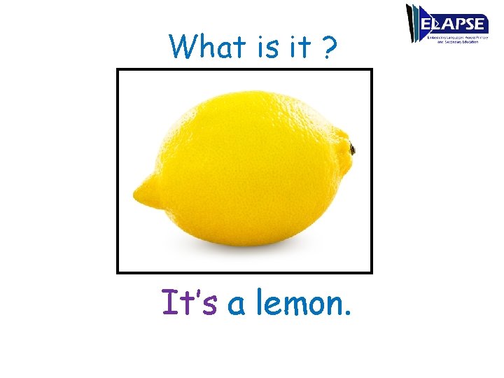 What is it ? It’s a lemon. 
