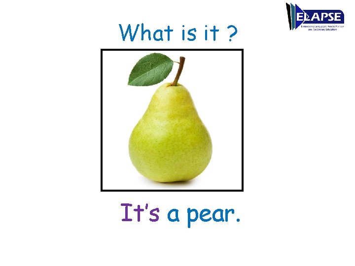 What is it ? It’s a pear. 