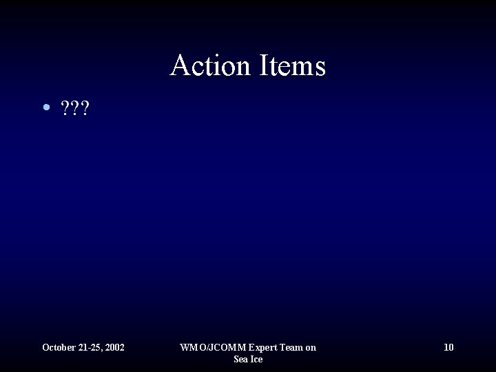 Action Items • ? ? ? October 21 -25, 2002 WMO/JCOMM Expert Team on