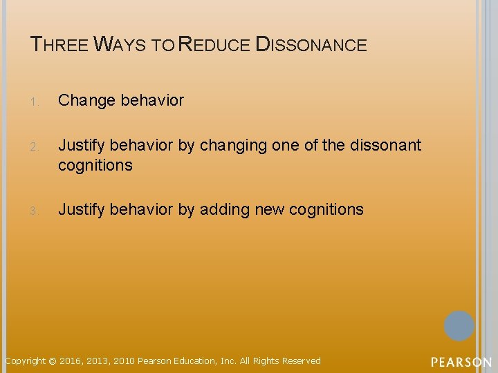 THREE WAYS TO REDUCE DISSONANCE 1. Change behavior 2. Justify behavior by changing one