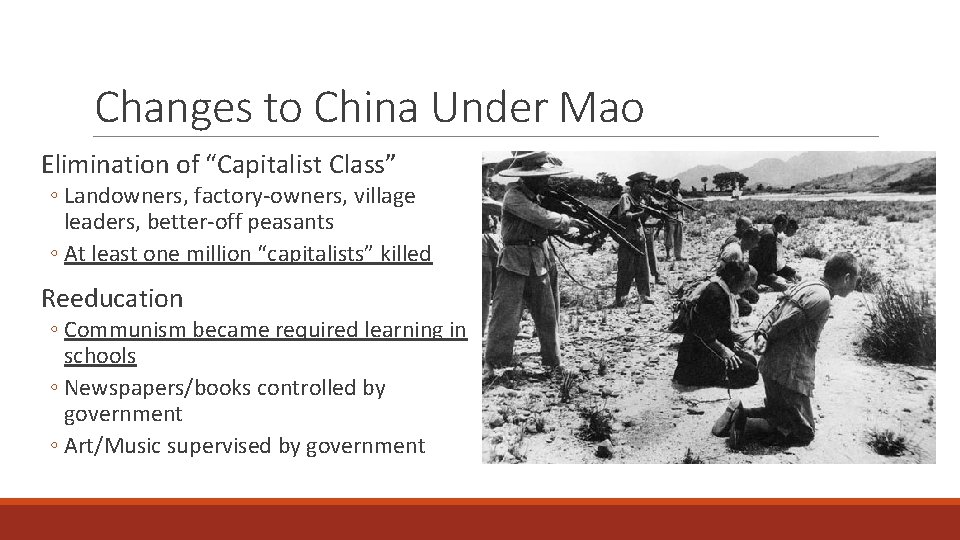 Changes to China Under Mao Elimination of “Capitalist Class” ◦ Landowners, factory-owners, village leaders,