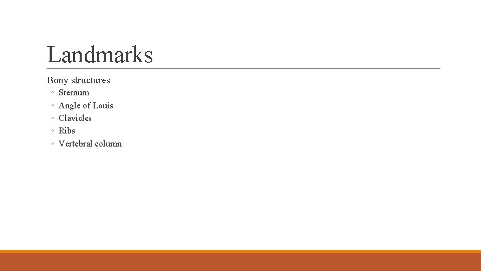 Landmarks Bony structures ◦ ◦ ◦ Sternum Angle of Louis Clavicles Ribs Vertebral column