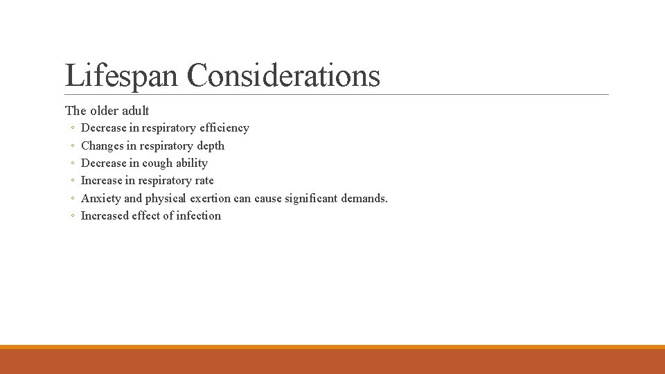 Lifespan Considerations The older adult ◦ ◦ ◦ Decrease in respiratory efficiency Changes in