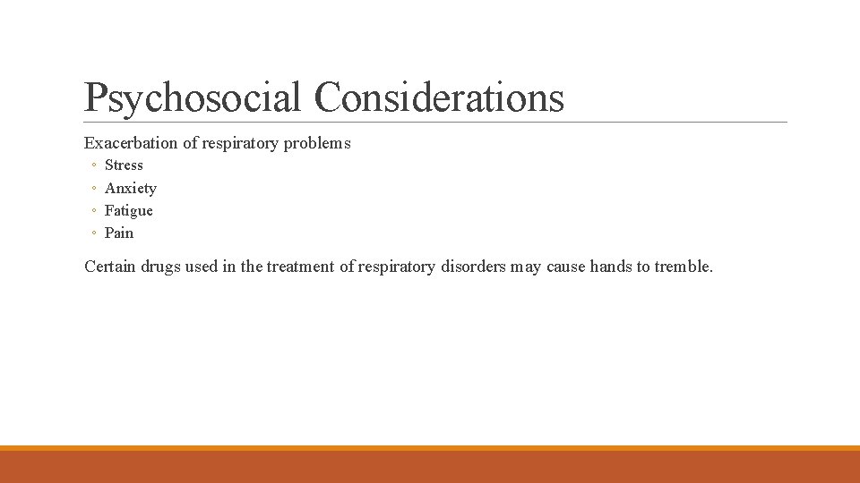 Psychosocial Considerations Exacerbation of respiratory problems ◦ ◦ Stress Anxiety Fatigue Pain Certain drugs