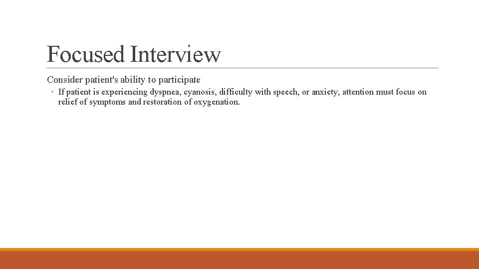 Focused Interview Consider patient's ability to participate ◦ If patient is experiencing dyspnea, cyanosis,