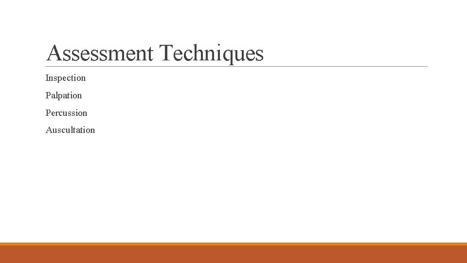 Assessment Techniques Inspection Palpation Percussion Auscultation 