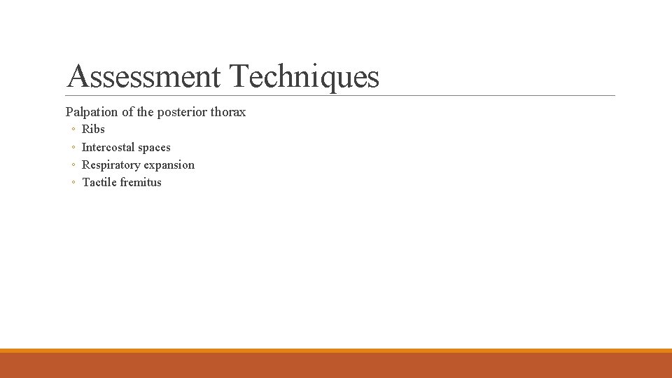 Assessment Techniques Palpation of the posterior thorax ◦ ◦ Ribs Intercostal spaces Respiratory expansion