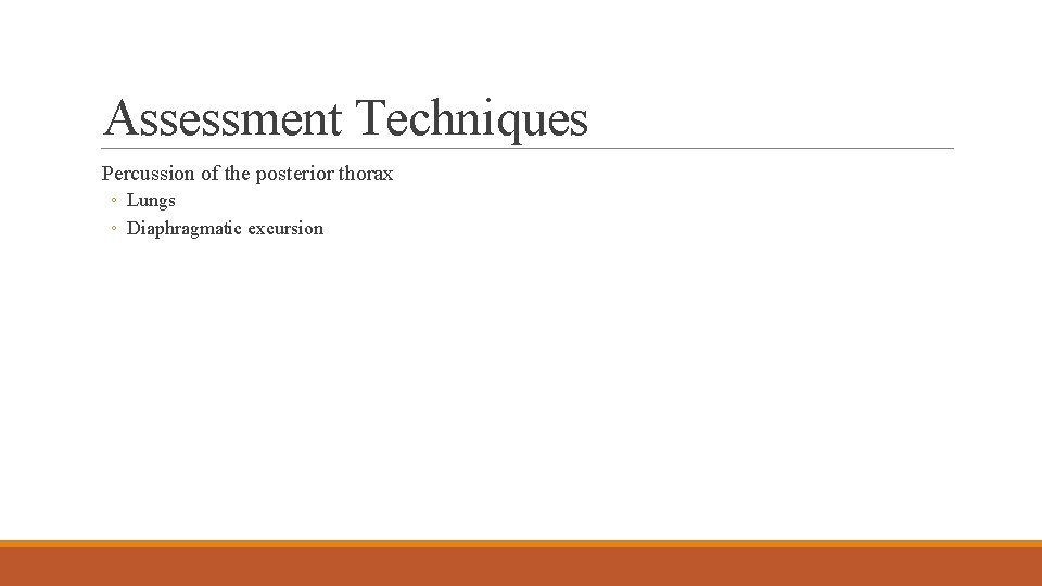 Assessment Techniques Percussion of the posterior thorax ◦ Lungs ◦ Diaphragmatic excursion 