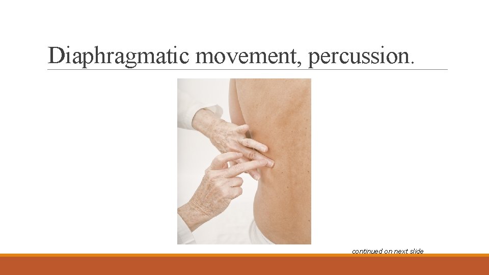 Diaphragmatic movement, percussion. continued on next slide 