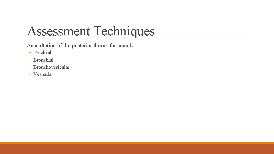 Assessment Techniques Auscultation of the posterior thorax for sounds ◦ ◦ Tracheal Bronchial Bronchovesicular