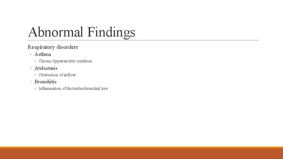 Abnormal Findings Respiratory disorders ◦ Asthma ◦ Chronic hyperreactive condition ◦ Atelectasis ◦ Obstruction