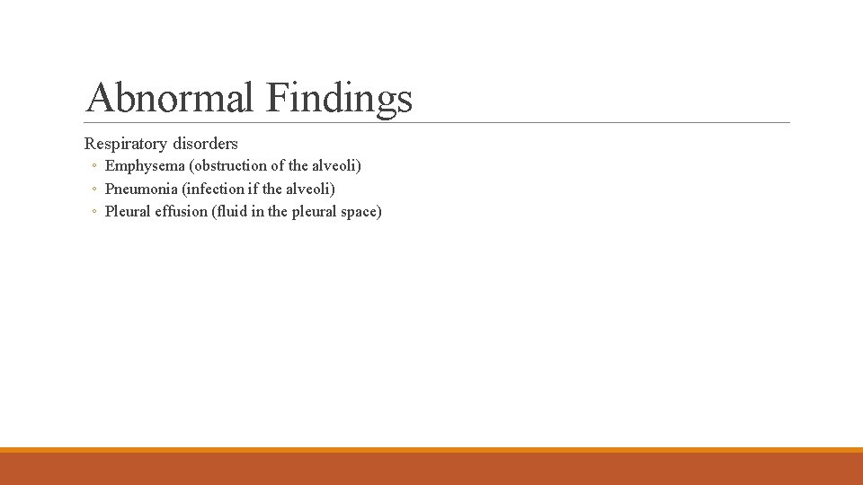 Abnormal Findings Respiratory disorders ◦ Emphysema (obstruction of the alveoli) ◦ Pneumonia (infection if