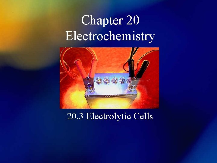 Chapter 20 Electrochemistry 20. 3 Electrolytic Cells 