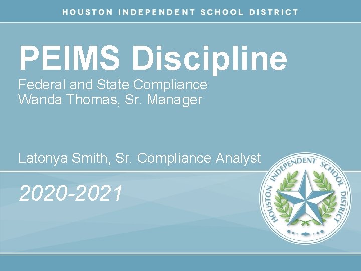 PEIMS Discipline Federal and State Compliance Wanda Thomas, Sr. Manager Latonya Smith, Sr. Compliance