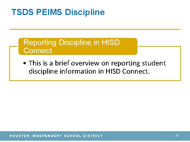 TSDS PEIMS Discipline Reporting Discipline in HISD Connect • This is a brief overview