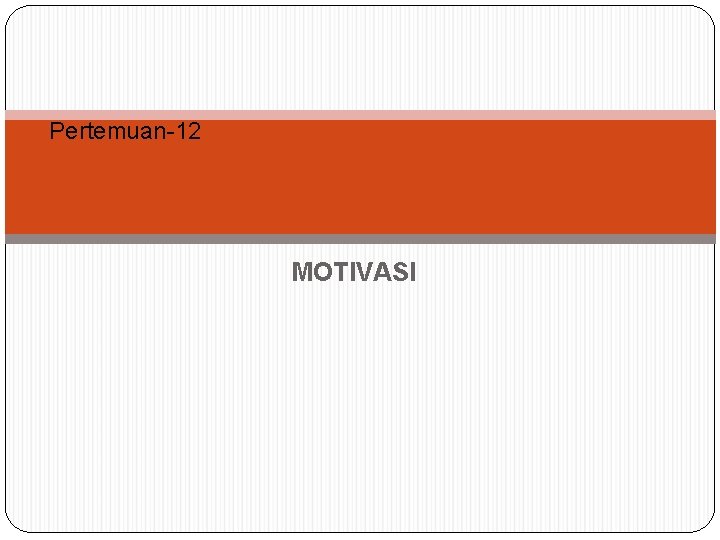 Pertemuan-12 MOTIVASI Pertemuan-12 MOTIVASI