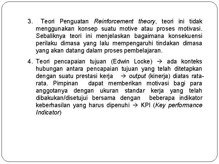 3. Teori Penguatan Reinforcement theory, teori ini tidak menggunakan konsep suatu motive atau proses