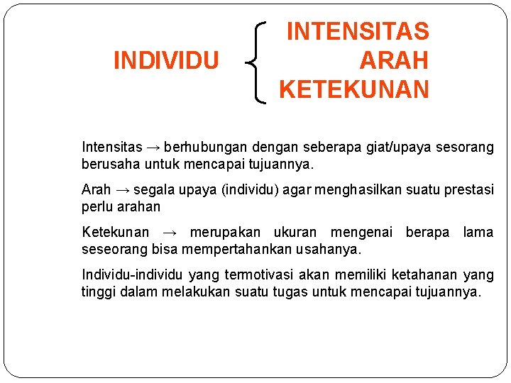 INDIVIDU INTENSITAS ARAH KETEKUNAN Intensitas → berhubungan dengan seberapa giat/upaya sesorang berusaha untuk mencapai