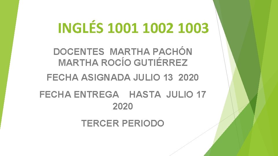 INGLÉS 1001 1002 1003 DOCENTES MARTHA PACHÓN MARTHA ROCÍO GUTIÉRREZ FECHA ASIGNADA JULIO 13