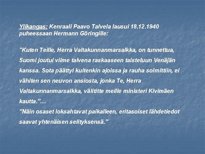 Ylikangas: Kenraali Paavo Talvela lausui 18. 12. 1940 puheessaan Hermann Göringille: "Kuten Teille, Herra