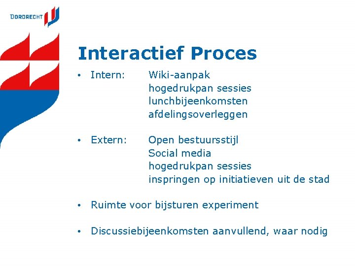 Interactief Proces • Intern: Wiki-aanpak hogedrukpan sessies lunchbijeenkomsten afdelingsoverleggen • Extern: Open bestuursstijl Social