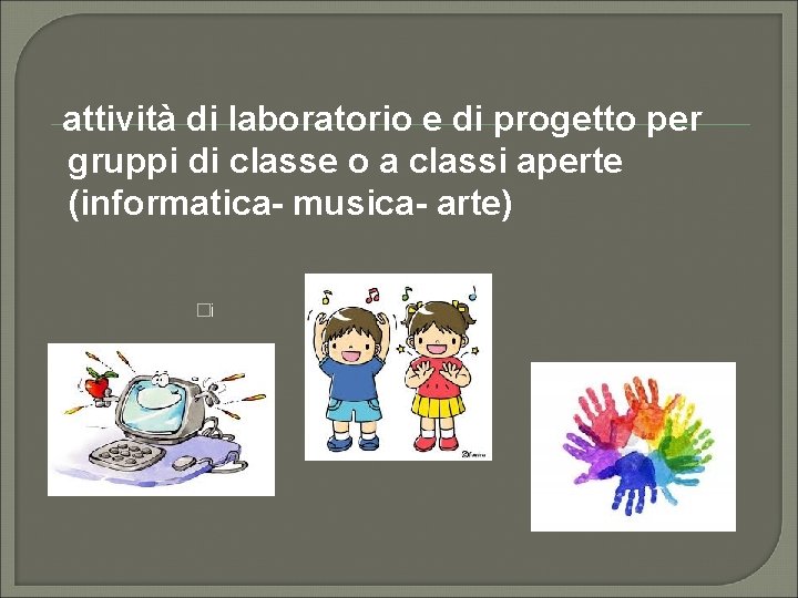 attività di laboratorio e di progetto per gruppi di classe o a classi aperte