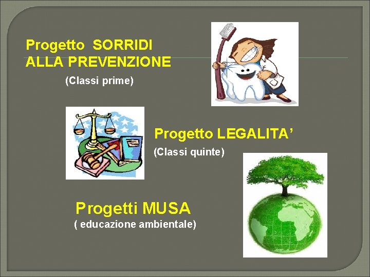 Progetto SORRIDI ALLA PREVENZIONE (Classi prime) Progetto LEGALITA’ (Classi quinte) Progetti MUSA ( educazione