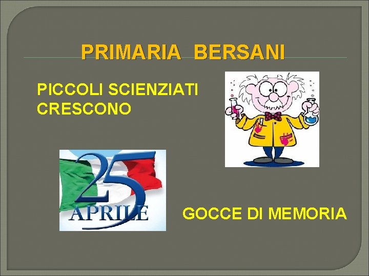 PRIMARIA BERSANI PICCOLI SCIENZIATI CRESCONO GOCCE DI MEMORIA 