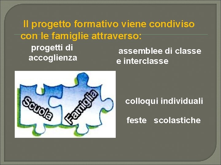 Il progetto formativo viene condiviso con le famiglie attraverso: progetti di accoglienza assemblee di