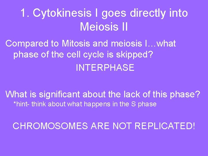 1. Cytokinesis I goes directly into Meiosis II Compared to Mitosis and meiosis I…what