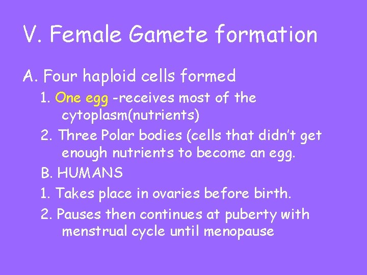 V. Female Gamete formation A. Four haploid cells formed 1. One egg -receives most