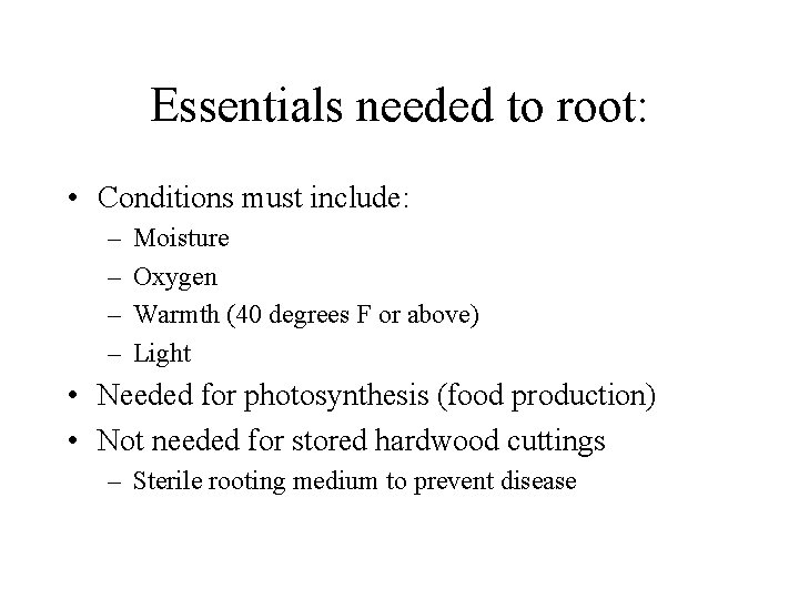 Essentials needed to root: • Conditions must include: – – Moisture Oxygen Warmth (40