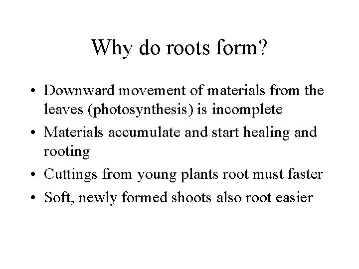 Why do roots form? • Downward movement of materials from the leaves (photosynthesis) is