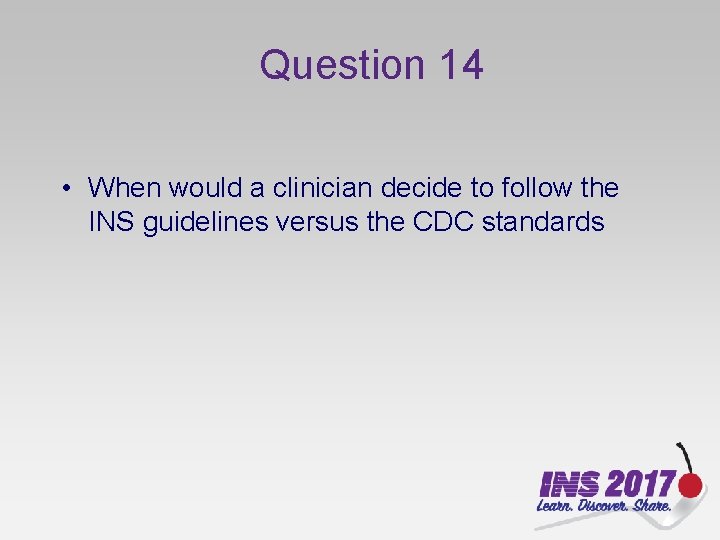 Question 14 • When would a clinician decide to follow the INS guidelines versus