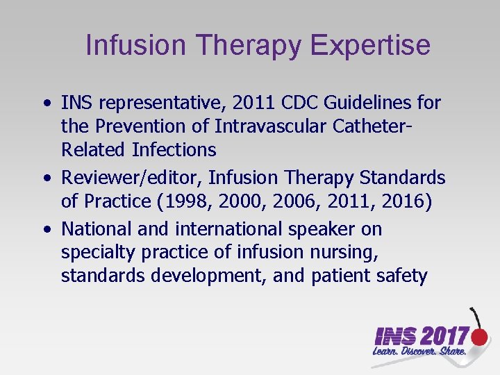 Infusion Therapy Expertise • INS representative, 2011 CDC Guidelines for the Prevention of Intravascular