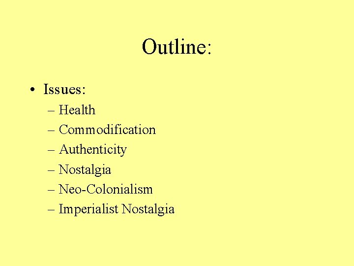 Outline: • Issues: – Health – Commodification – Authenticity – Nostalgia – Neo-Colonialism –