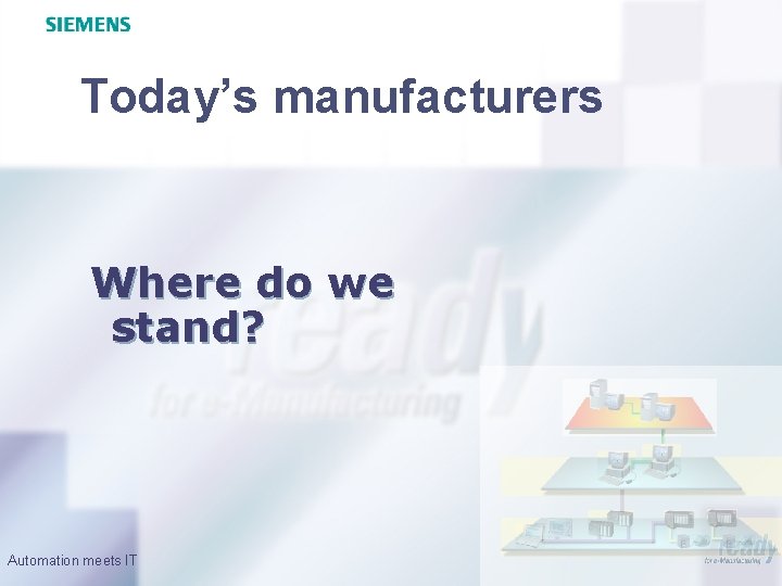 Today’s manufacturers Where do we stand? Automation meets IT 