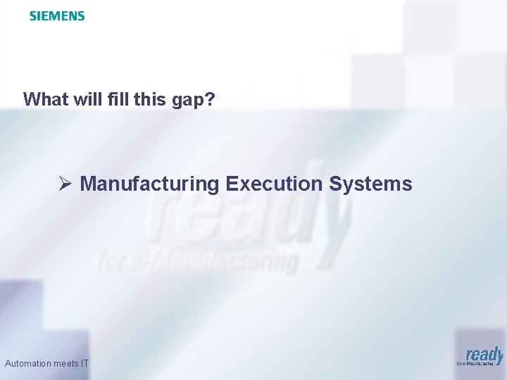 What will fill this gap? Ø Manufacturing Execution Systems Automation meets IT 