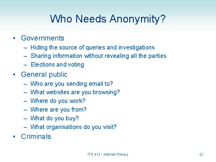 Who Needs Anonymity? • Governments – Hiding the source of queries and investigations –
