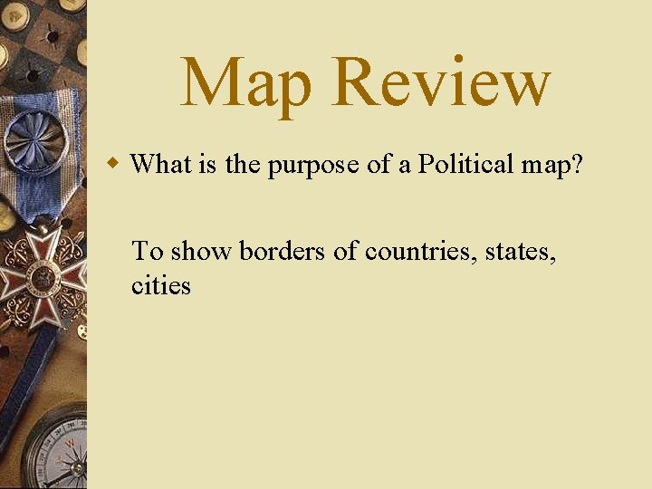 Map Review w What is the purpose of a Political map? To show borders