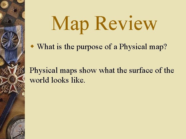 Map Review w What is the purpose of a Physical map? Physical maps show