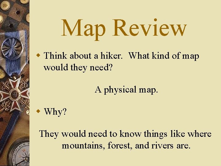 Map Review w Think about a hiker. What kind of map would they need?