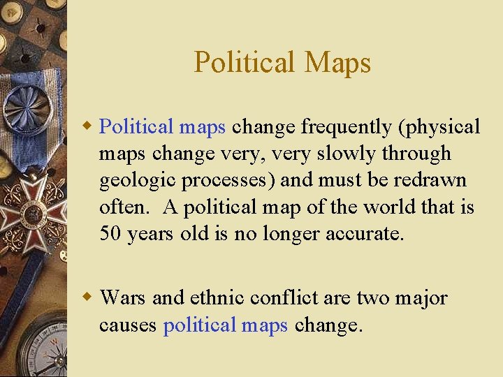 Political Maps w Political maps change frequently (physical maps change very, very slowly through