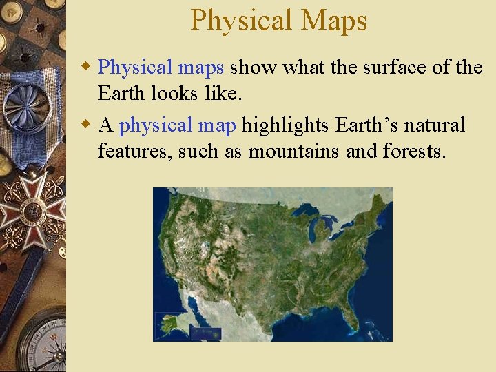 Physical Maps w Physical maps show what the surface of the Earth looks like.